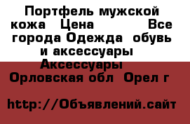 Портфель мужской кожа › Цена ­ 7 000 - Все города Одежда, обувь и аксессуары » Аксессуары   . Орловская обл.,Орел г.